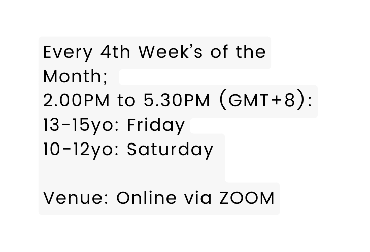 Every 4th Week s of the Month 2 00PM to 5 30PM GMT 8 13 15yo Friday 10 12yo Saturday Venue Online via ZOOM